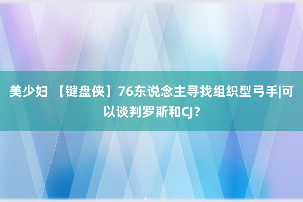 美少妇 【键盘侠】76东说念主寻找组织型弓手|可以谈判罗斯和CJ？