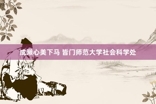 成濑心美下马 皆门师范大学社会科学处